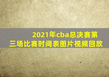 2021年cba总决赛第三场比赛时间表图片视频回放