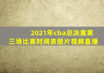 2021年cba总决赛第三场比赛时间表图片视频直播