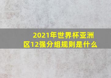 2021年世界杯亚洲区12强分组规则是什么