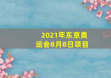 2021年东京奥运会8月8日项目