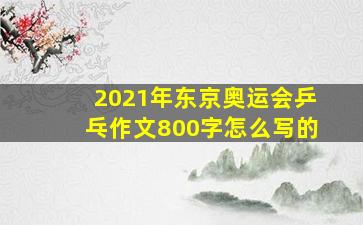 2021年东京奥运会乒乓作文800字怎么写的