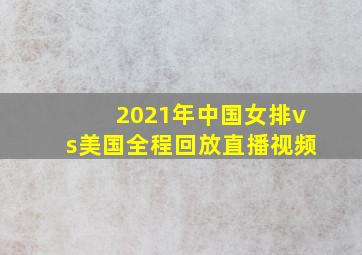 2021年中国女排vs美国全程回放直播视频