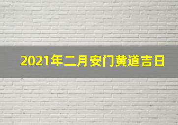 2021年二月安门黄道吉日