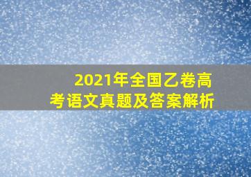 2021年全国乙卷高考语文真题及答案解析