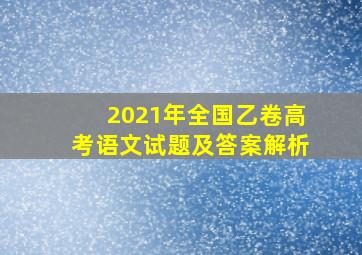 2021年全国乙卷高考语文试题及答案解析