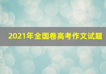 2021年全国卷高考作文试题