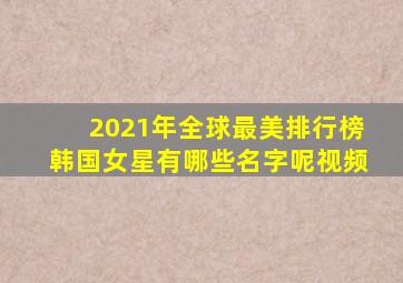 2021年全球最美排行榜韩国女星有哪些名字呢视频