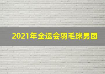 2021年全运会羽毛球男团