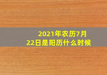 2021年农历7月22日是阳历什么时候