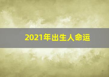 2021年出生人命运