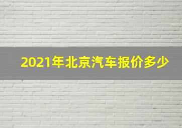 2021年北京汽车报价多少