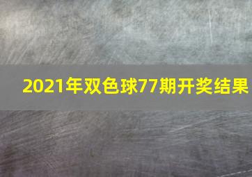 2021年双色球77期开奖结果