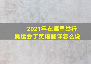 2021年在哪里举行奥运会了英语翻译怎么说