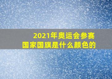 2021年奥运会参赛国家国旗是什么颜色的