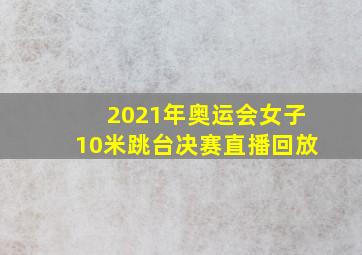 2021年奥运会女子10米跳台决赛直播回放