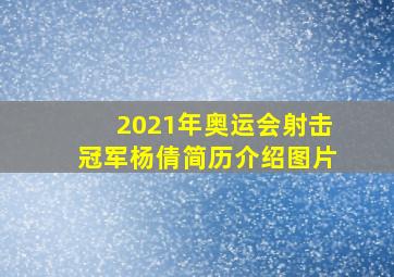 2021年奥运会射击冠军杨倩简历介绍图片