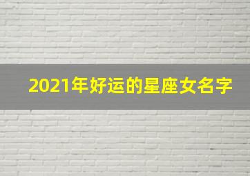 2021年好运的星座女名字