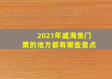 2021年威海免门票的地方都有哪些景点