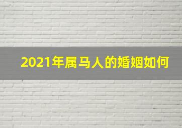 2021年属马人的婚姻如何