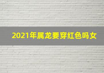 2021年属龙要穿红色吗女