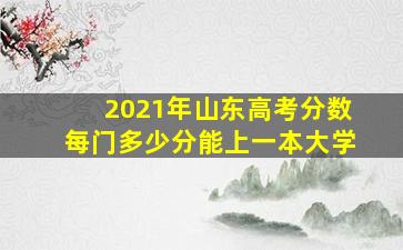 2021年山东高考分数每门多少分能上一本大学