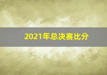 2021年总决赛比分