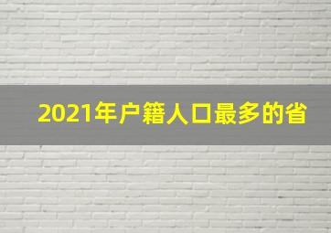 2021年户籍人口最多的省