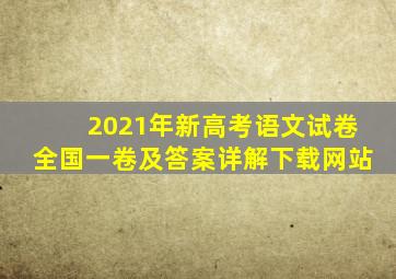 2021年新高考语文试卷全国一卷及答案详解下载网站