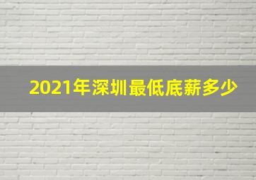 2021年深圳最低底薪多少