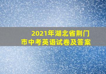 2021年湖北省荆门市中考英语试卷及答案