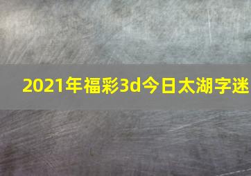 2021年福彩3d今日太湖字迷