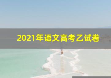 2021年语文高考乙试卷