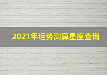 2021年运势测算星座查询