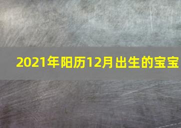 2021年阳历12月出生的宝宝