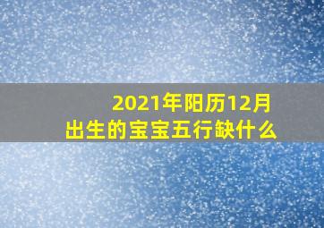 2021年阳历12月出生的宝宝五行缺什么