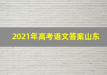 2021年高考语文答案山东