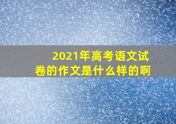 2021年高考语文试卷的作文是什么样的啊