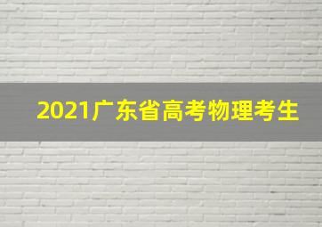 2021广东省高考物理考生