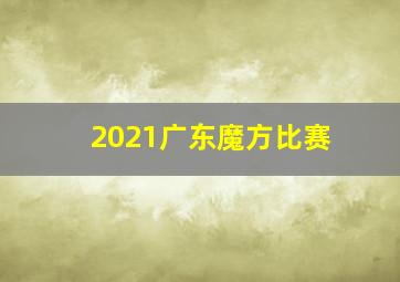 2021广东魔方比赛