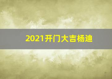 2021开门大吉杨迪