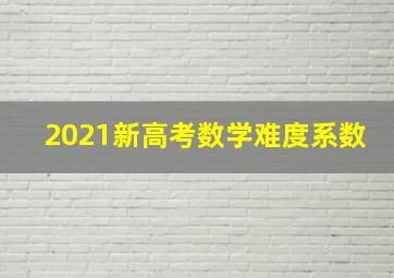 2021新高考数学难度系数