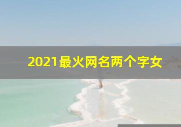 2021最火网名两个字女