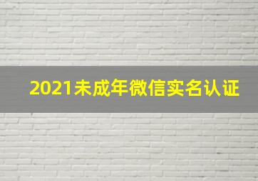 2021未成年微信实名认证