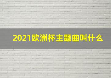 2021欧洲杯主题曲叫什么