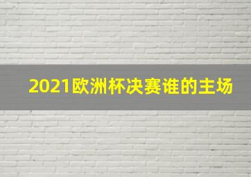 2021欧洲杯决赛谁的主场