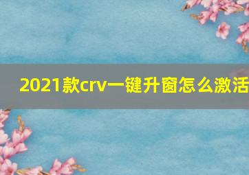 2021款crv一键升窗怎么激活