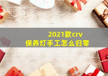 2021款crv保养灯手工怎么归零