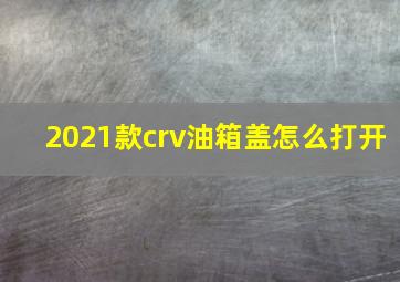 2021款crv油箱盖怎么打开