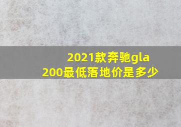 2021款奔驰gla200最低落地价是多少