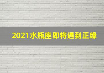 2021水瓶座即将遇到正缘